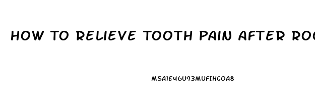 How To Relieve Tooth Pain After Root Canal