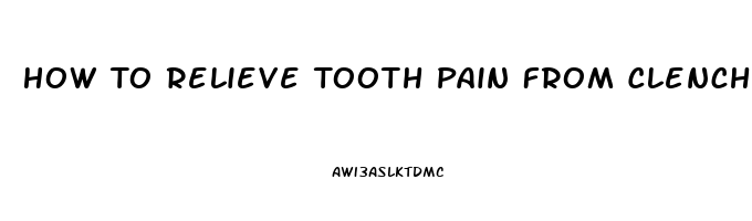 How To Relieve Tooth Pain From Clenching