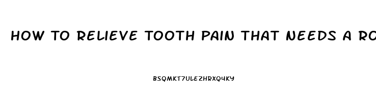 How To Relieve Tooth Pain That Needs A Root Canal