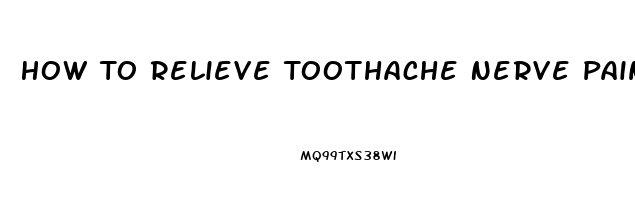 How To Relieve Toothache Nerve Pain