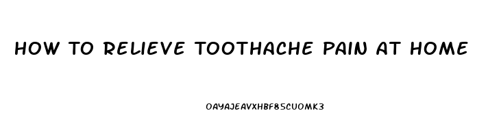 How To Relieve Toothache Pain At Home