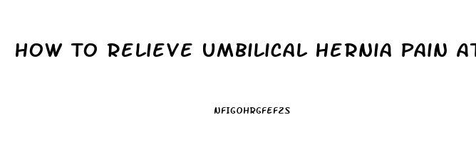 How To Relieve Umbilical Hernia Pain At Home