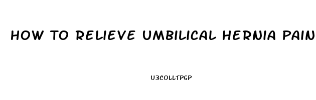 How To Relieve Umbilical Hernia Pain At Home