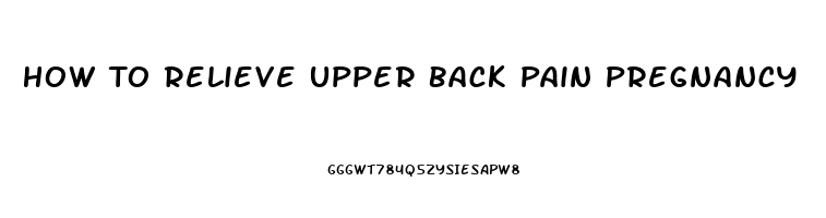 How To Relieve Upper Back Pain Pregnancy