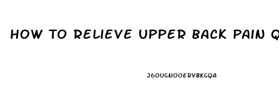 How To Relieve Upper Back Pain Quickly