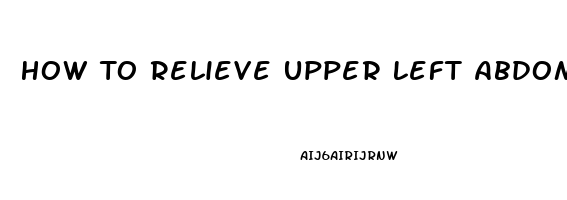 How To Relieve Upper Left Abdominal Pain