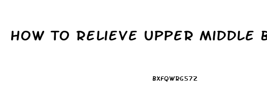 How To Relieve Upper Middle Back Pain