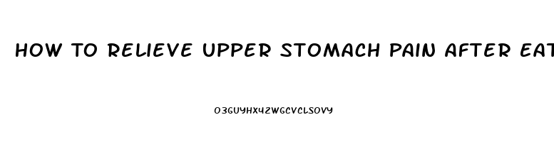 How To Relieve Upper Stomach Pain After Eating