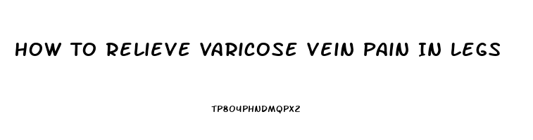 How To Relieve Varicose Vein Pain In Legs