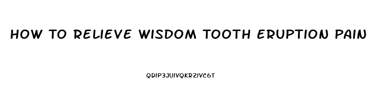 How To Relieve Wisdom Tooth Eruption Pain