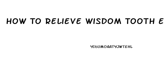 How To Relieve Wisdom Tooth Eruption Pain