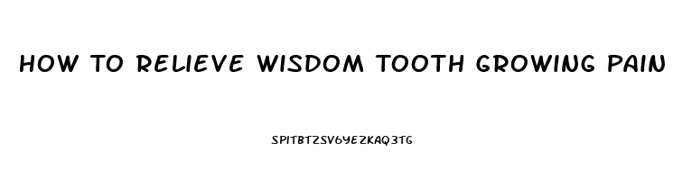 How To Relieve Wisdom Tooth Growing Pain