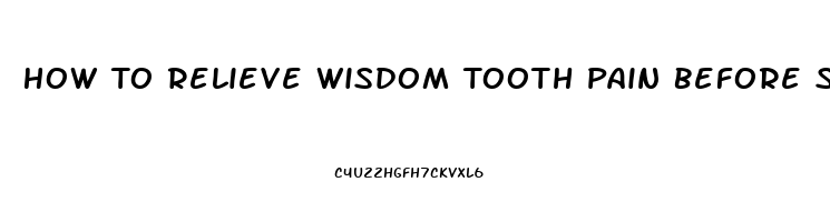 How To Relieve Wisdom Tooth Pain Before Surgery