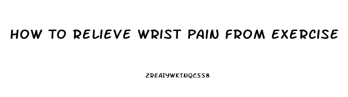 How To Relieve Wrist Pain From Exercise