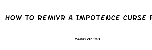 How To Remivr A Impotence Curse Put In You