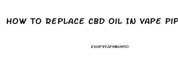 How To Replace Cbd Oil In Vape Pipe