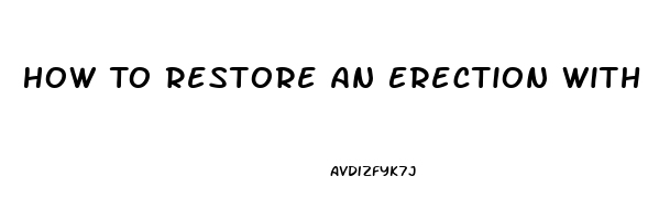 How To Restore An Erection With Out Pills