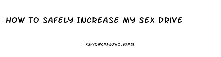 How To Safely Increase My Sex Drive