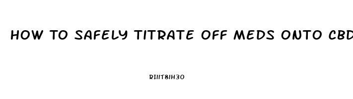 How To Safely Titrate Off Meds Onto Cbd Oil