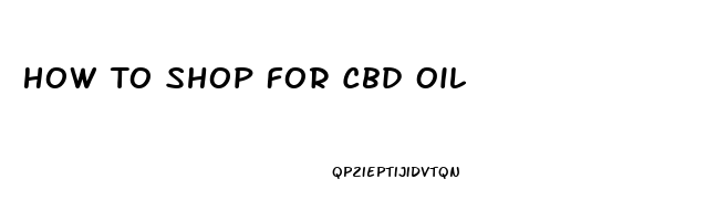 How To Shop For Cbd Oil