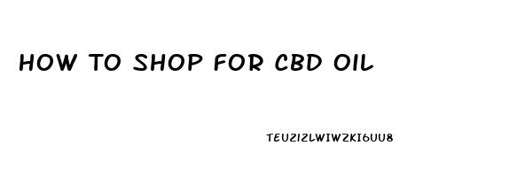 How To Shop For Cbd Oil