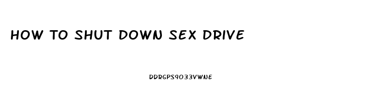 How To Shut Down Sex Drive