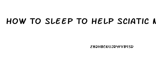 How To Sleep To Help Sciatic Nerve Pain