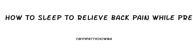 How To Sleep To Relieve Back Pain While Pregnant