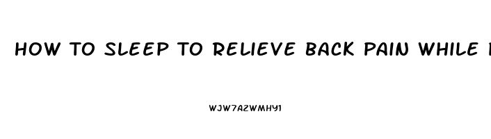 How To Sleep To Relieve Back Pain While Pregnant