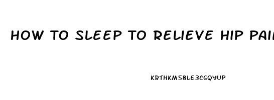 How To Sleep To Relieve Hip Pain