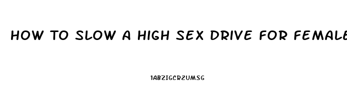 How To Slow A High Sex Drive For Females