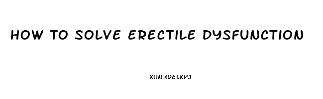 How To Solve Erectile Dysfunction