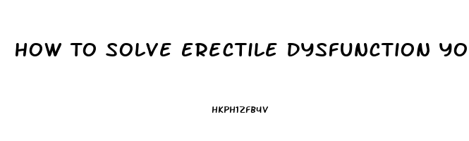 How To Solve Erectile Dysfunction Youtube