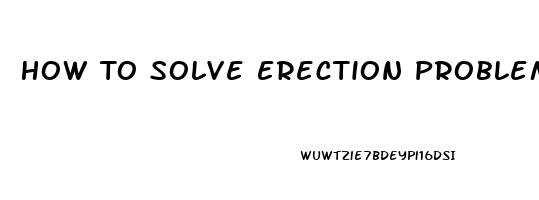 How To Solve Erection Problem