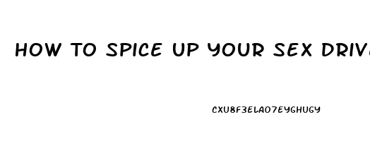 How To Spice Up Your Sex Drive