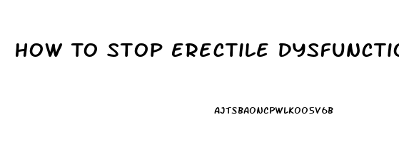 How To Stop Erectile Dysfunction Naturally