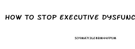 How To Stop Executive Dysfunction