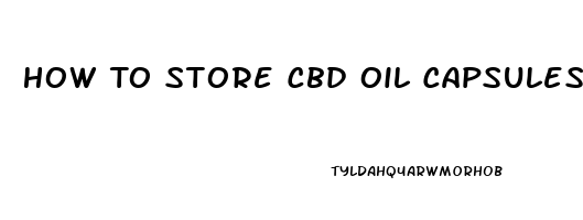 How To Store Cbd Oil Capsules