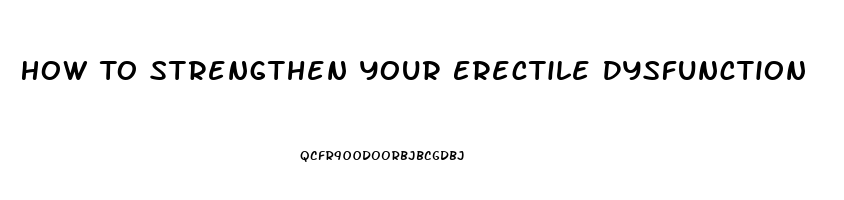 How To Strengthen Your Erectile Dysfunction