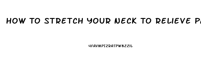 How To Stretch Your Neck To Relieve Pain