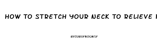 How To Stretch Your Neck To Relieve Pain