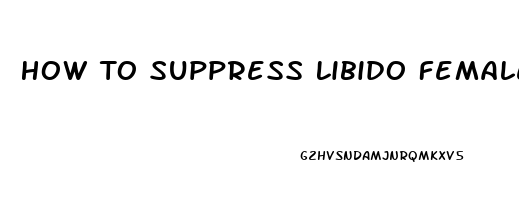 How To Suppress Libido Female