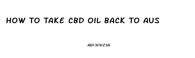 How To Take Cbd Oil Back To Aus