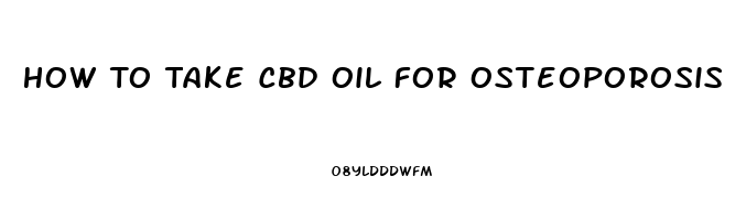 How To Take Cbd Oil For Osteoporosis