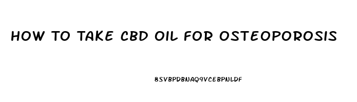 How To Take Cbd Oil For Osteoporosis