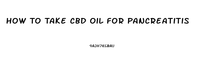 How To Take Cbd Oil For Pancreatitis