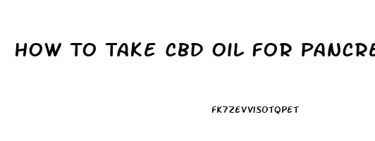 How To Take Cbd Oil For Pancreatitis