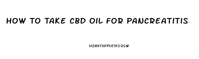 How To Take Cbd Oil For Pancreatitis