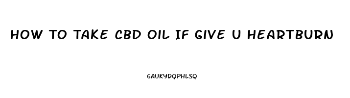 How To Take Cbd Oil If Give U Heartburn