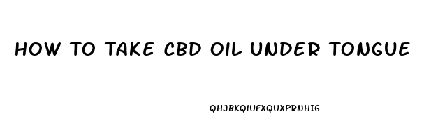 How To Take Cbd Oil Under Tongue